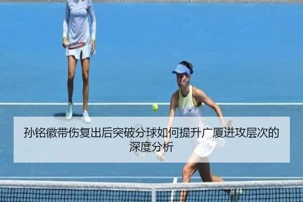 孙铭徽带伤复出后突破分球如何提升广厦进攻层次的深度分析